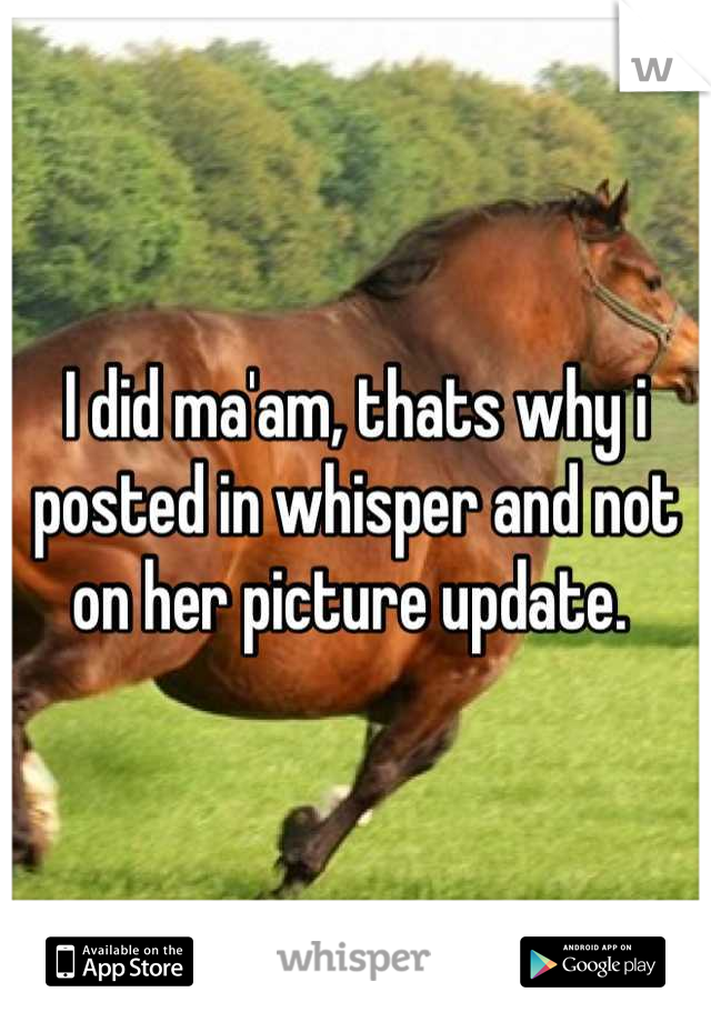 I did ma'am, thats why i posted in whisper and not on her picture update. 