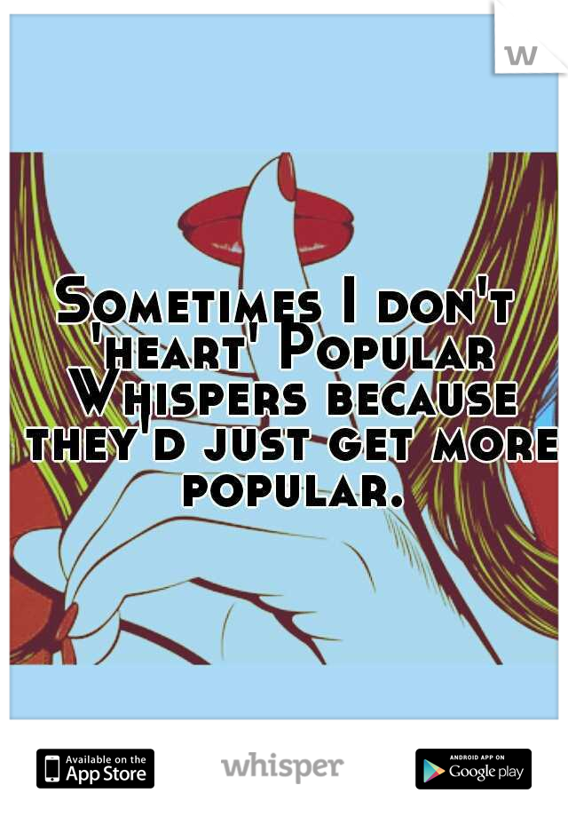 Sometimes I don't 'heart' Popular Whispers because they'd just get more popular.