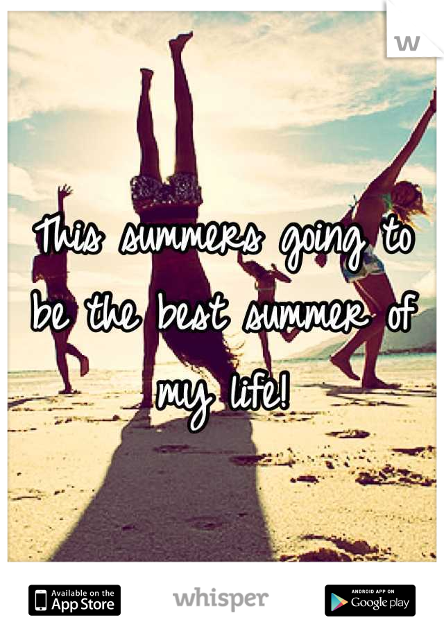 This summers going to be the best summer of my life!