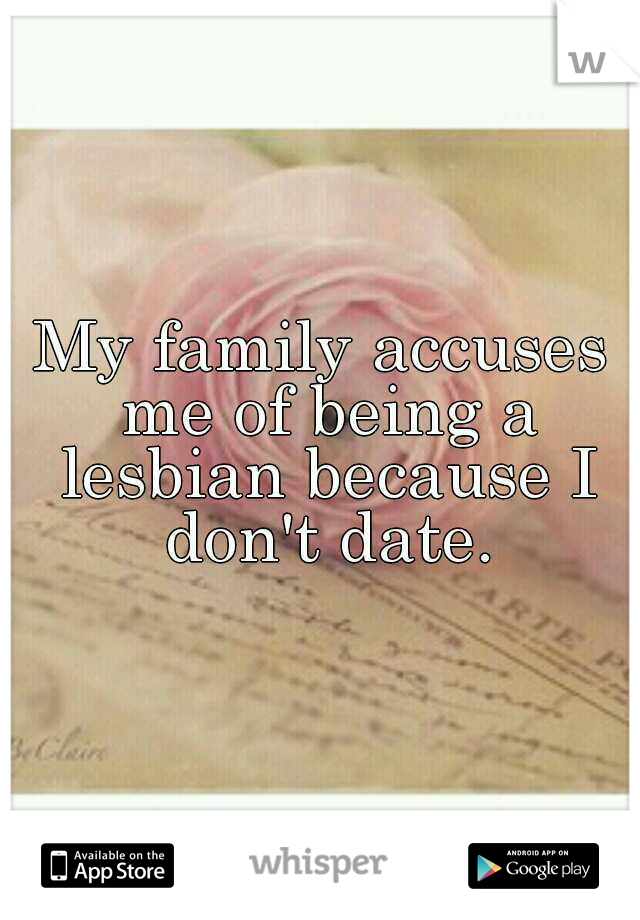 My family accuses me of being a lesbian because I don't date.