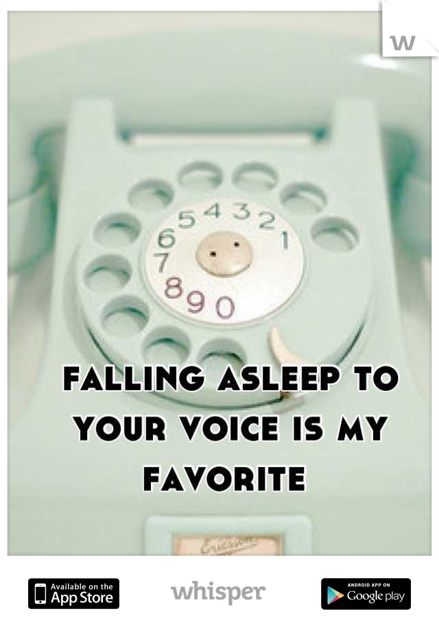 falling asleep to your voice is my favorite 