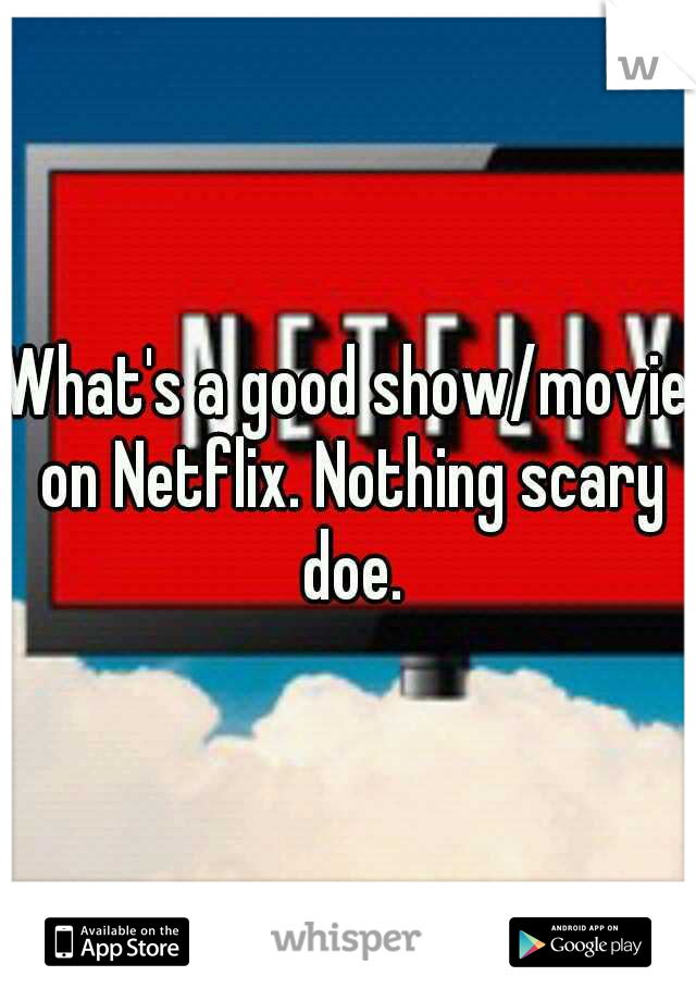 What's a good show/movie on Netflix. Nothing scary doe.