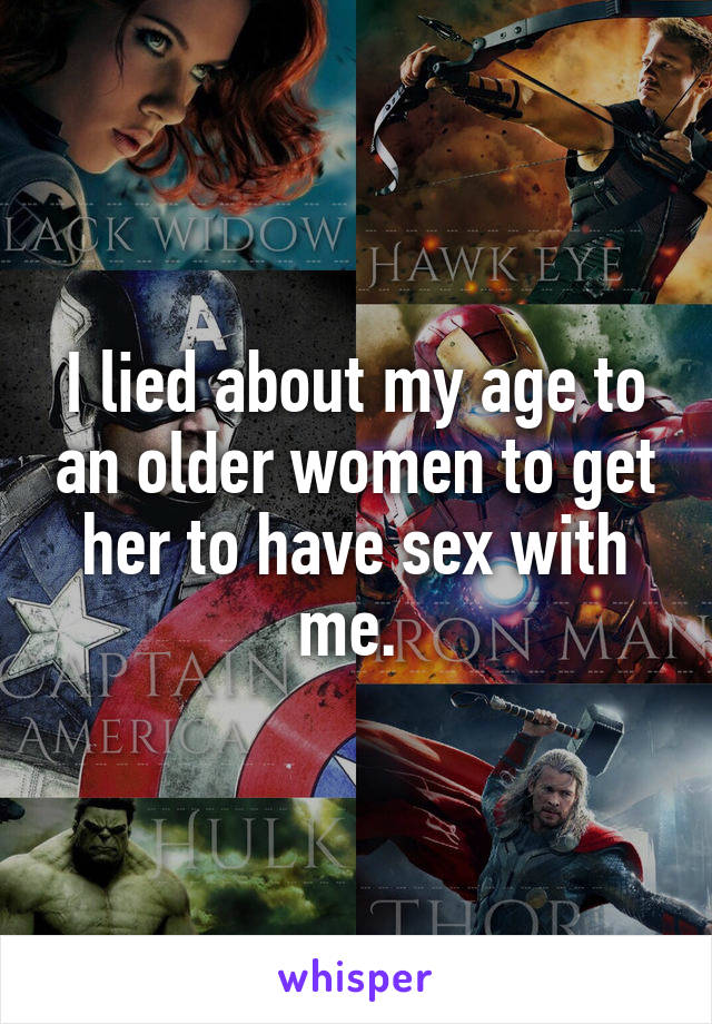 I lied about my age to an older women to get her to have sex with me. 