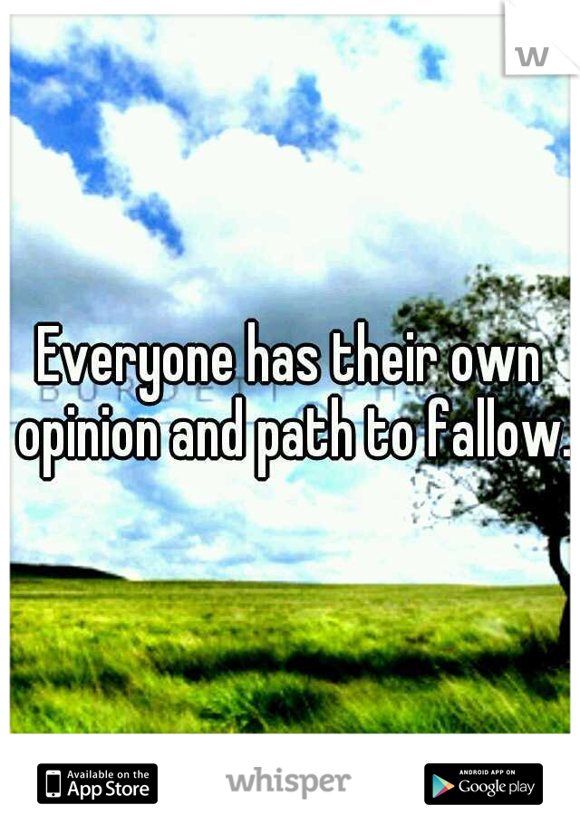 Everyone has their own opinion and path to fallow.