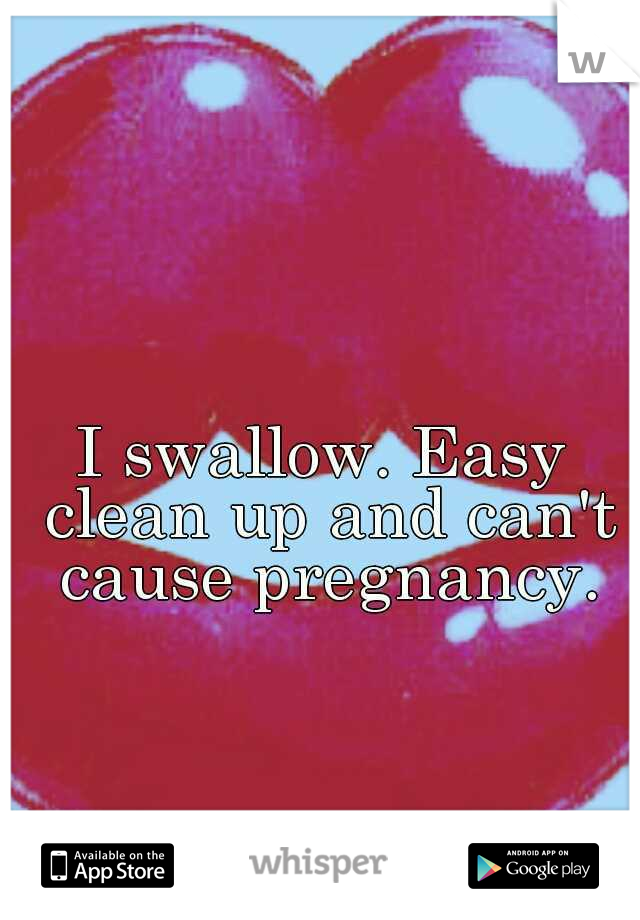 I swallow. Easy clean up and can't cause pregnancy.