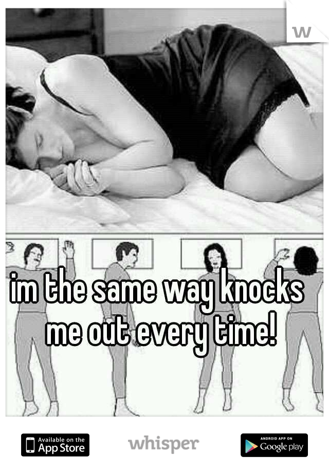im the same way knocks me out every time!