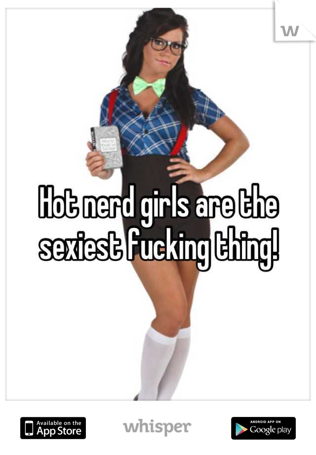 Hot nerd girls are the sexiest fucking thing!