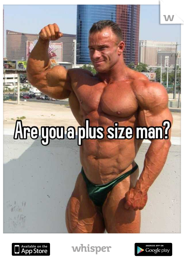Are you a plus size man?