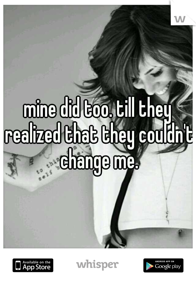 mine did too. till they realized that they couldn't change me.