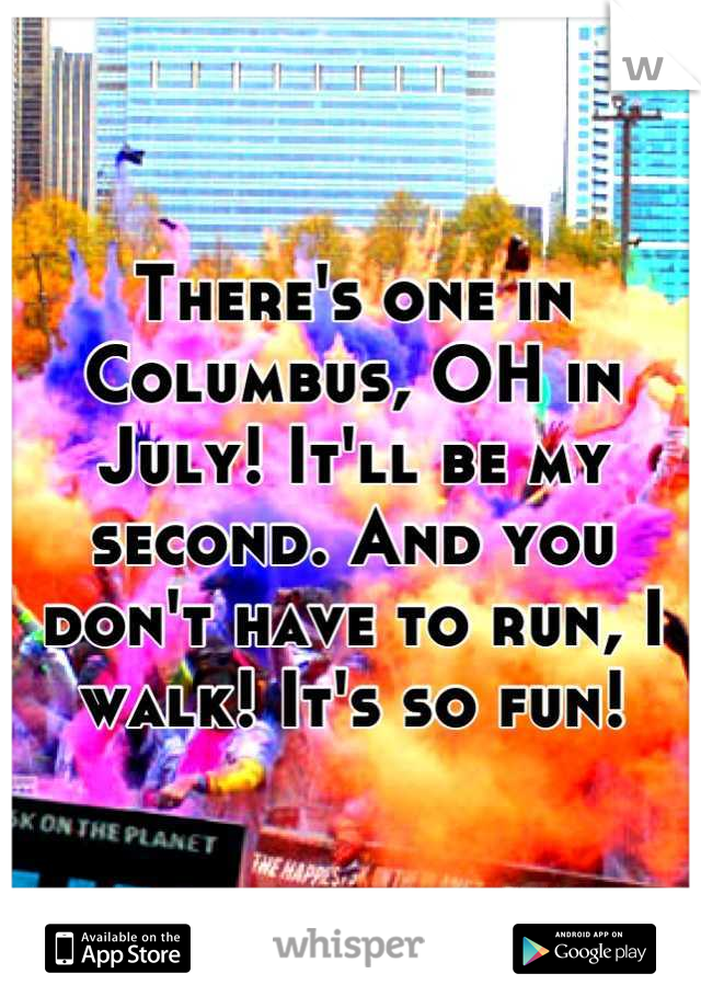 There's one in Columbus, OH in July! It'll be my second. And you don't have to run, I walk! It's so fun!