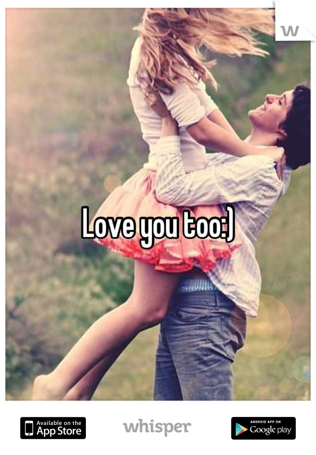 Love you too:)