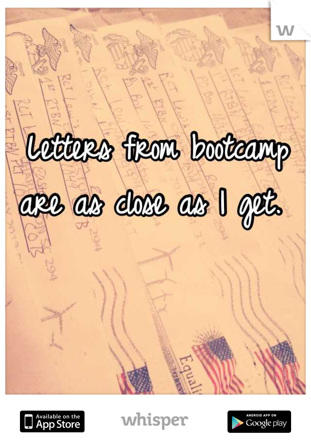 Letters from bootcamp are as close as I get. 