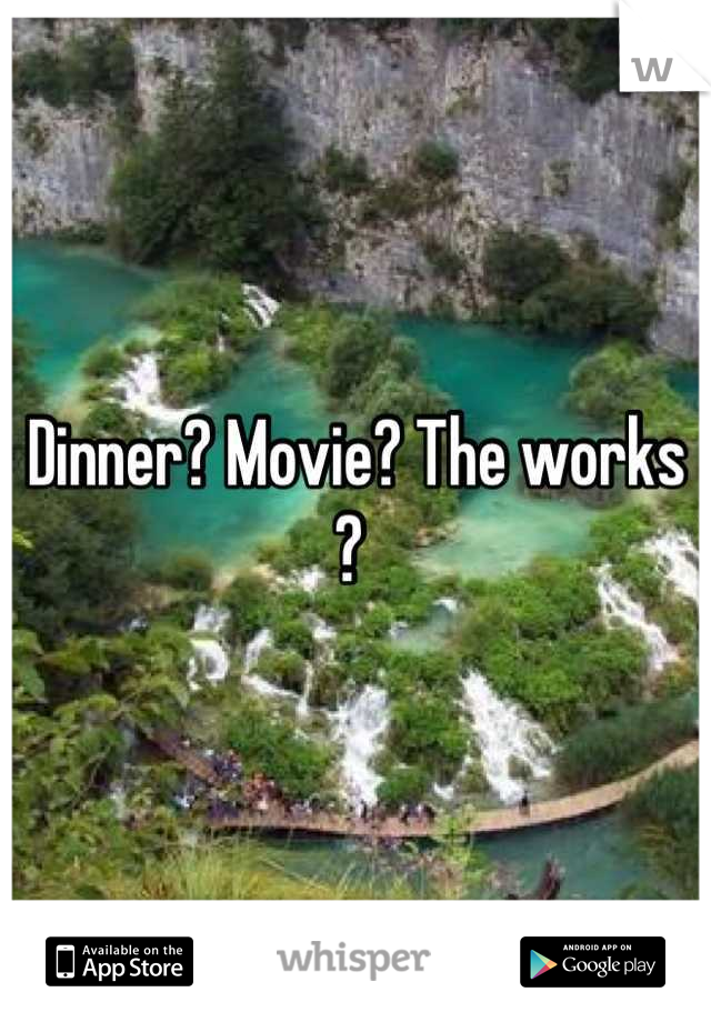 Dinner? Movie? The works ? 