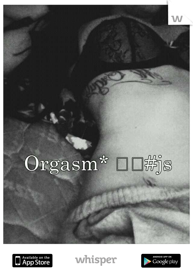 Orgasm* 

#js 