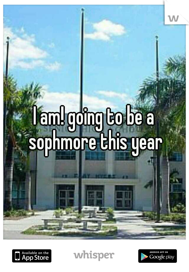 I am! going to be a sophmore this year