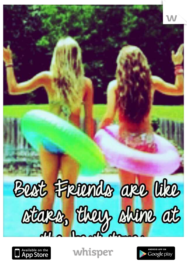 Best Friends are like stars, they shine at the best times. 