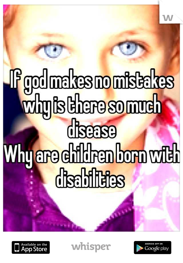 If god makes no mistakes why is there so much disease
Why are children born with disabilities 