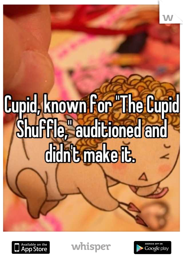 Cupid, known for "The Cupid Shuffle," auditioned and didn't make it. 