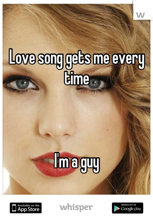 Love song gets me every time



I'm a guy