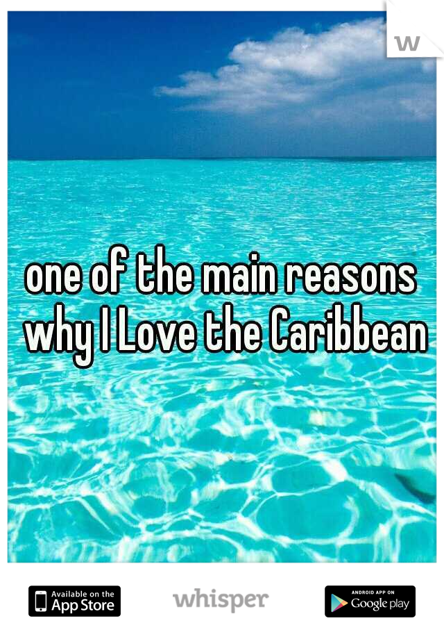 one of the main reasons why I Love the Caribbean