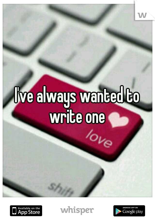 I've always wanted to write one 