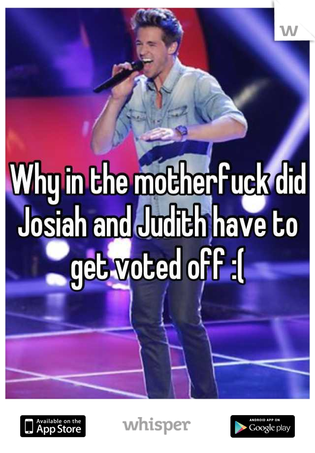Why in the motherfuck did Josiah and Judith have to get voted off :(
