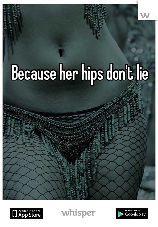 Because her hips don't lie