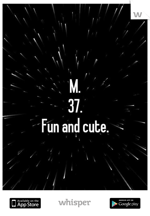 M.
37.
Fun and cute.