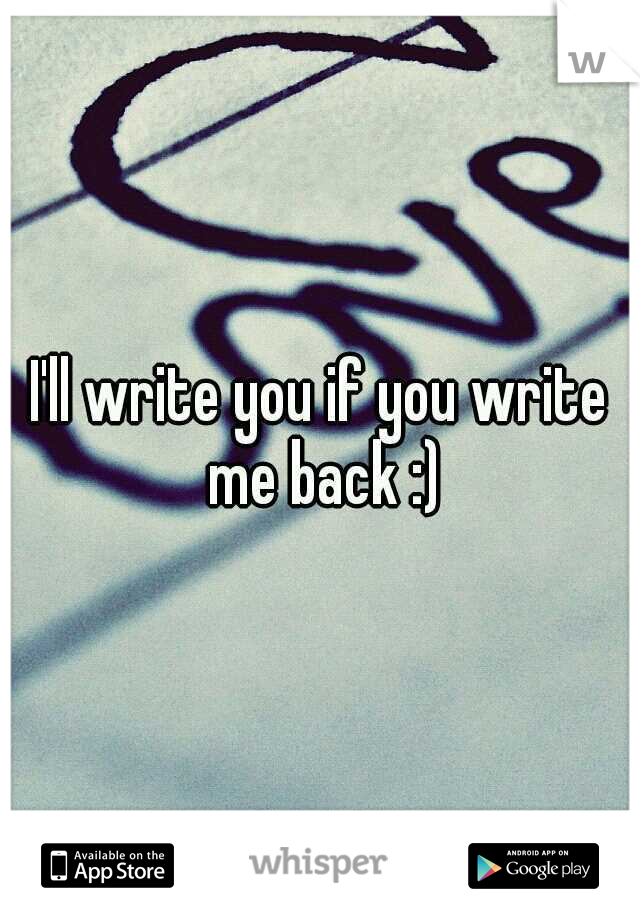 I'll write you if you write me back :)