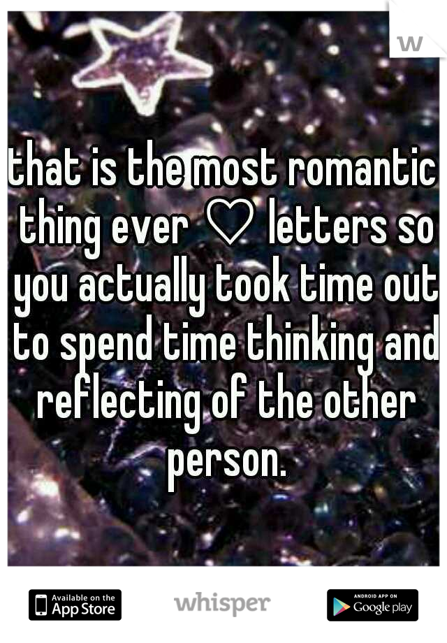 that is the most romantic thing ever ♡ letters so you actually took time out to spend time thinking and reflecting of the other person.