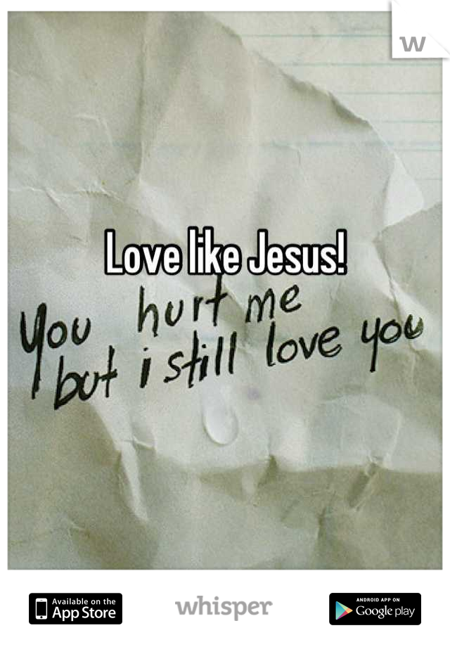 Love like Jesus!