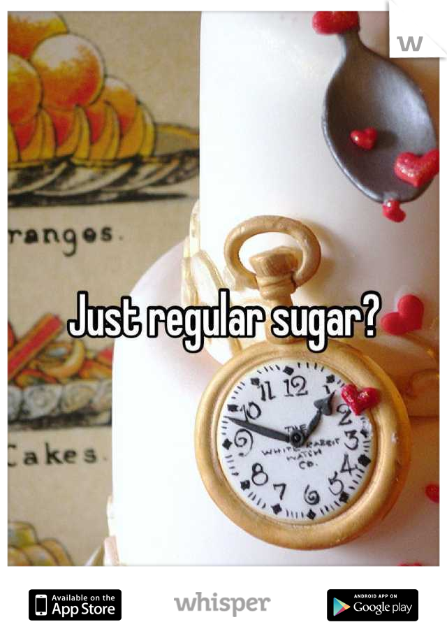 Just regular sugar?