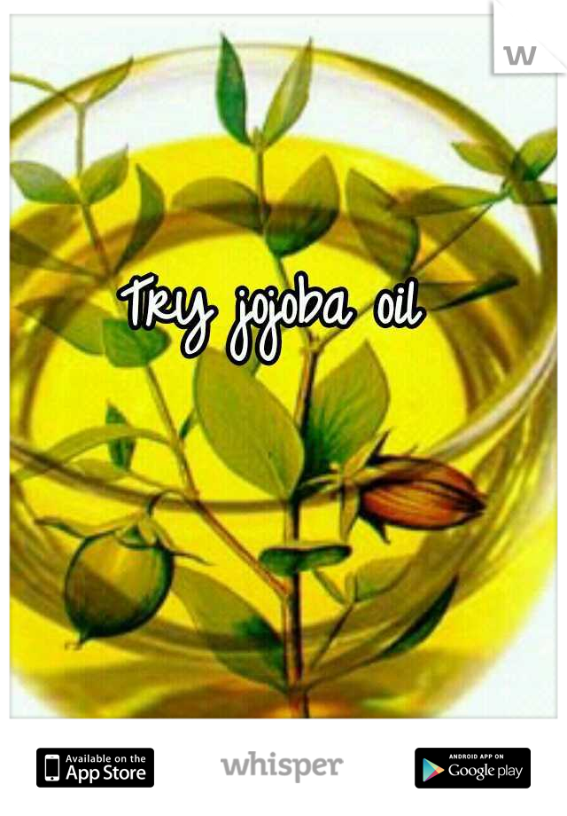 Try jojoba oil 