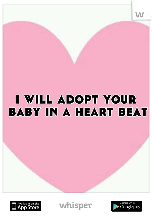 i will adopt your baby in a heart beat