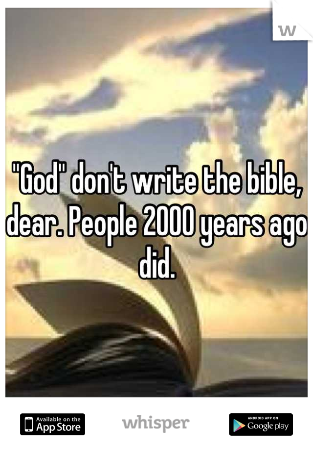 "God" don't write the bible, dear. People 2000 years ago did.