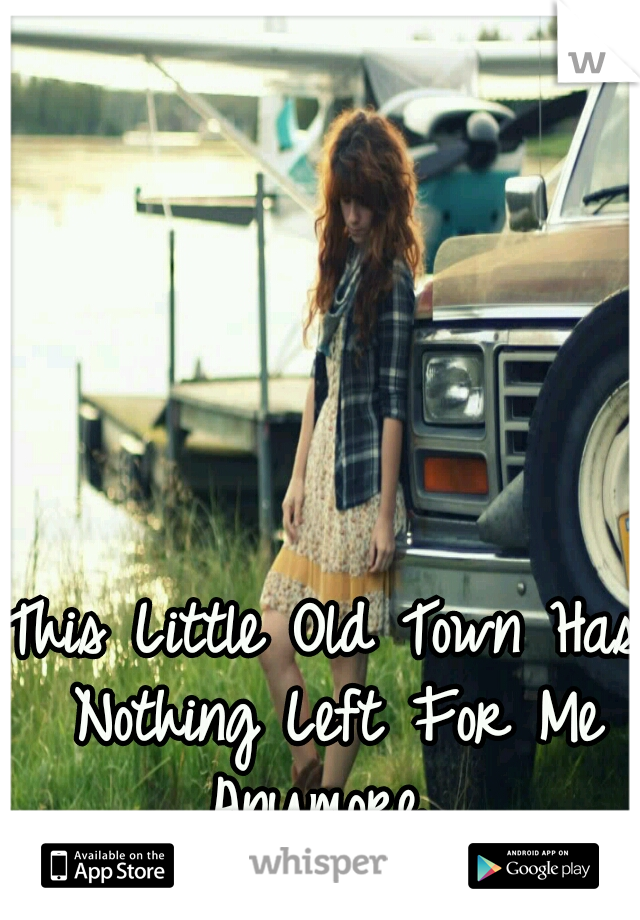 This Little Old Town Has Nothing Left For Me Anymore. 