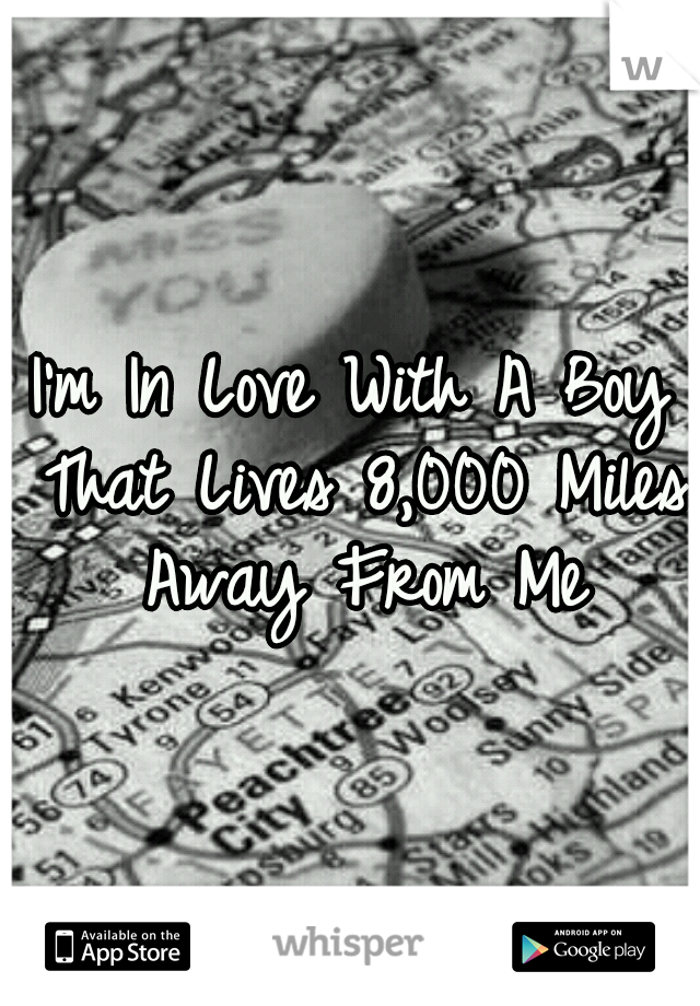 I'm In Love With A Boy That Lives 8,000 Miles Away From Me
