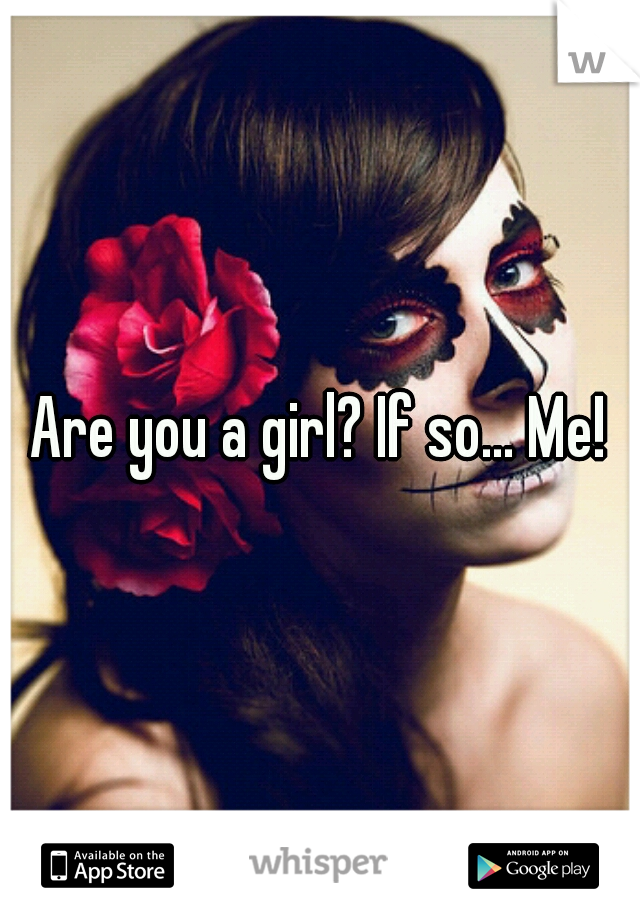 Are you a girl? If so... Me!