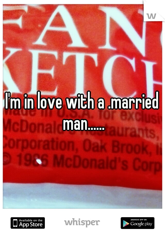 I'm in love with a .married man......