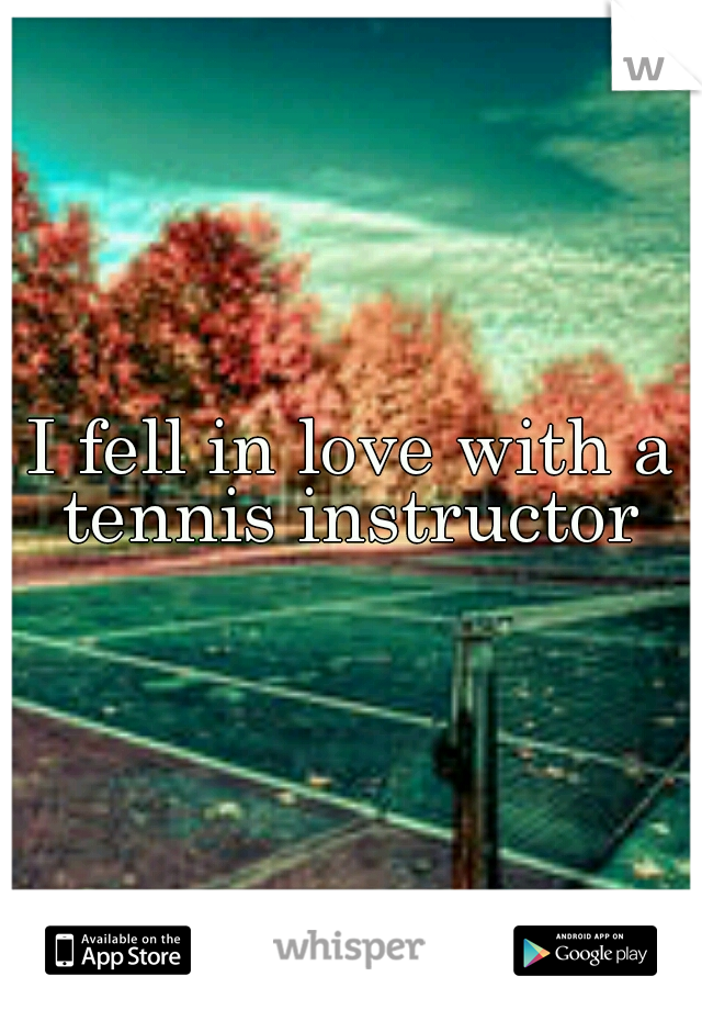 I fell in love with a tennis instructor 