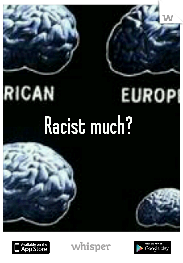 Racist much? 