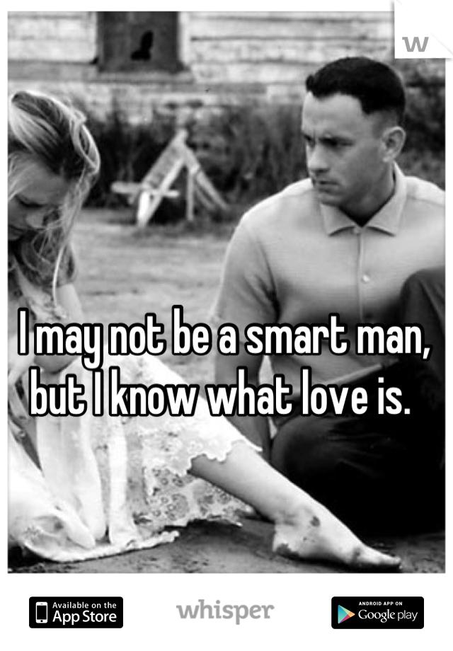 I may not be a smart man, but I know what love is. 