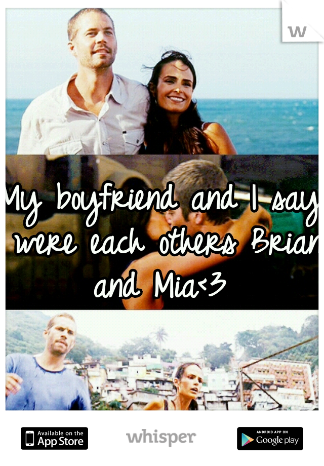 My boyfriend and I say were each others Brian and Mia<3 