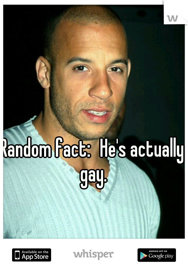 Random fact:
He's actually gay.