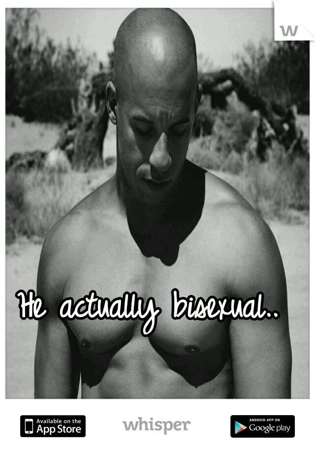 He actually bisexual.. 