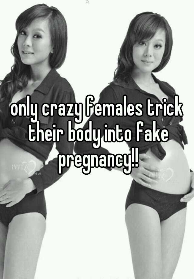 only crazy females trick their body into fake pregnancy!!