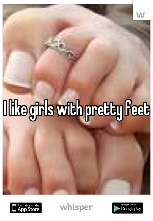 I like girls with pretty feet 