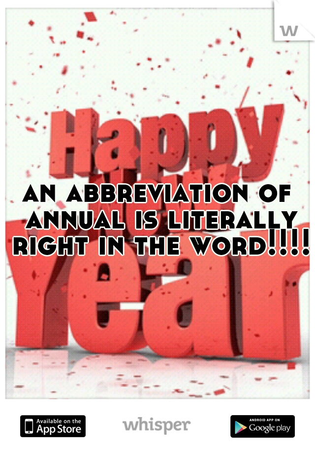 an abbreviation of annual is literally right in the word!!!!