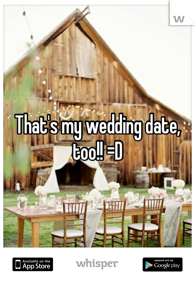 That's my wedding date, too!! =D