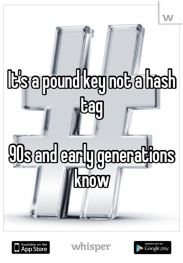 It's a pound key not a hash tag

90s and early generations know